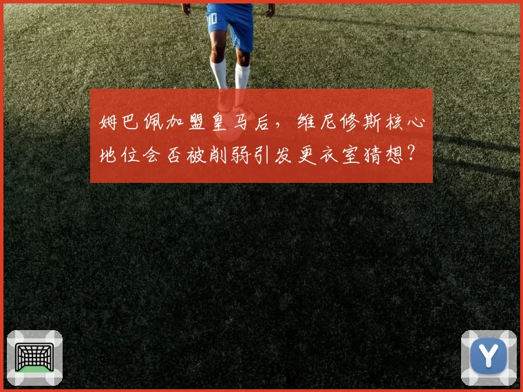 姆巴佩加盟皇马后,维尼修斯核心地位会否被削弱引发更衣室猜想?